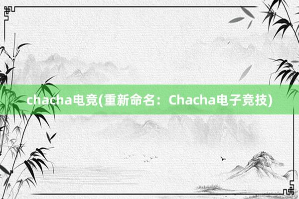 chacha电竞(重新命名：Chacha电子竞技)