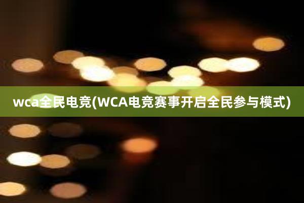 wca全民电竞(WCA电竞赛事开启全民参与模式)