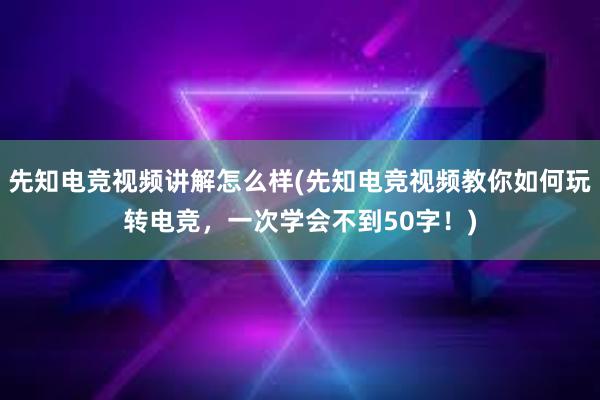 先知电竞视频讲解怎么样(先知电竞视频教你如何玩转电竞，一次学会不到50字！)