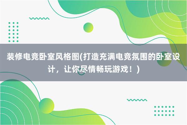 装修电竞卧室风格图(打造充满电竞氛围的卧室设计，让你尽情畅玩游戏！)