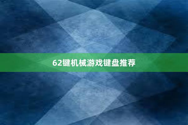 62键机械游戏键盘推荐