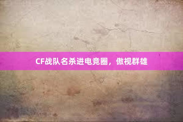 CF战队名杀进电竞圈，傲视群雄