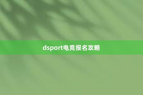 dsport电竞报名攻略