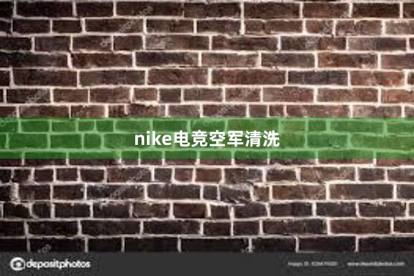 nike电竞空军清洗