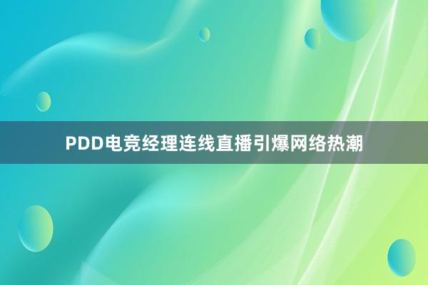 PDD电竞经理连线直播引爆网络热潮