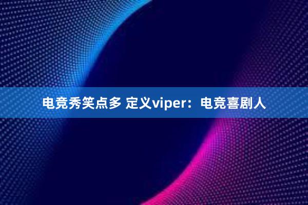 电竞秀笑点多 定义viper：电竞喜剧人