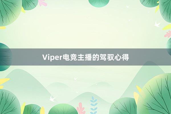 Viper电竞主播的驾驭心得