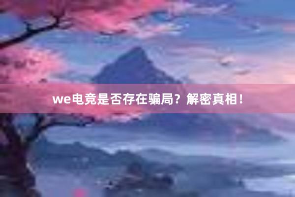 we电竞是否存在骗局？解密真相！