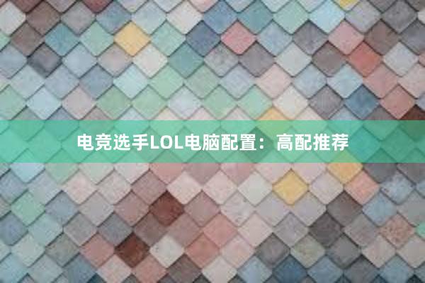 电竞选手LOL电脑配置：高配推荐