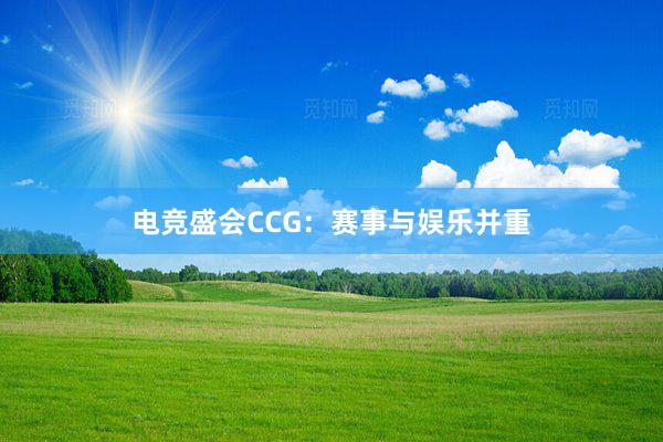 电竞盛会CCG：赛事与娱乐并重