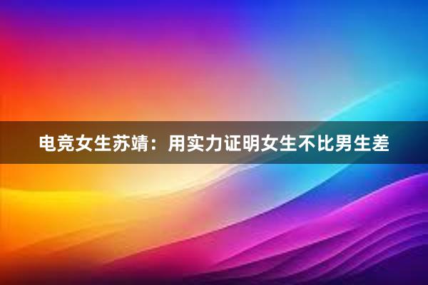 电竞女生苏靖：用实力证明女生不比男生差