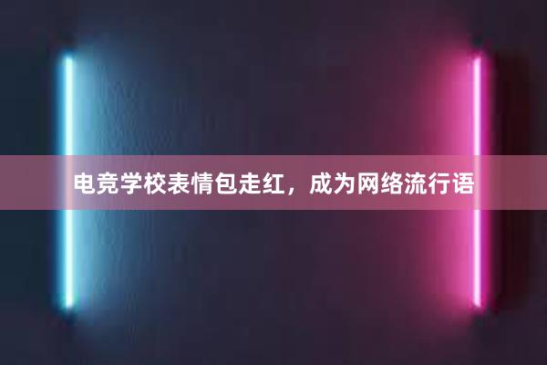 电竞学校表情包走红，成为网络流行语