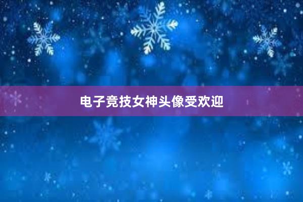 电子竞技女神头像受欢迎