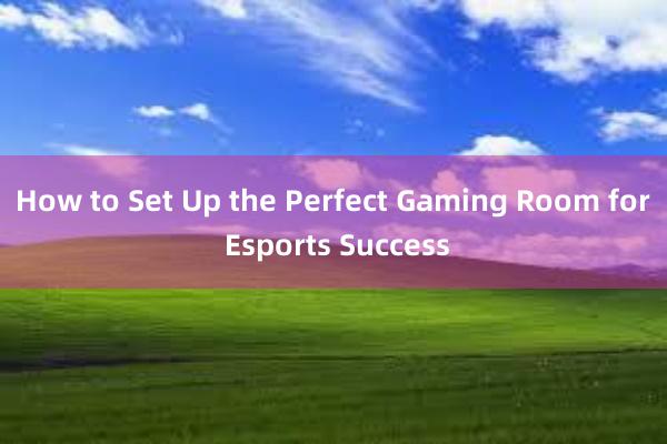 How to Set Up the Perfect Gaming Room for Esports Success