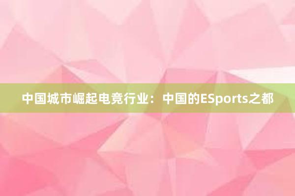 中国城市崛起电竞行业：中国的ESports之都