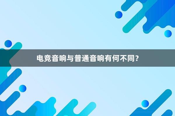 电竞音响与普通音响有何不同？