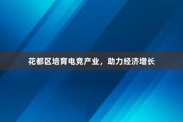 花都区培育电竞产业，助力经济增长