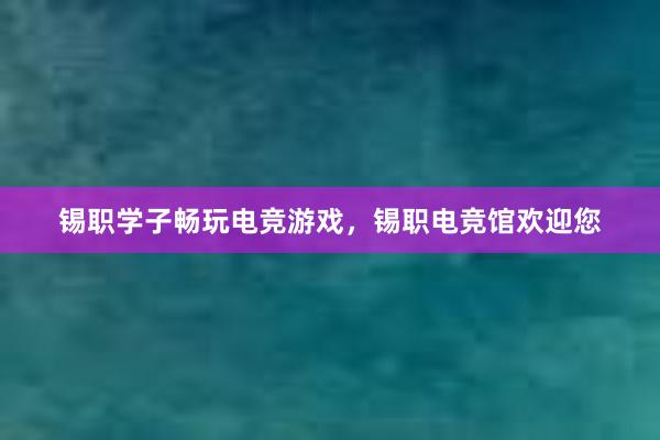 锡职学子畅玩电竞游戏，锡职电竞馆欢迎您